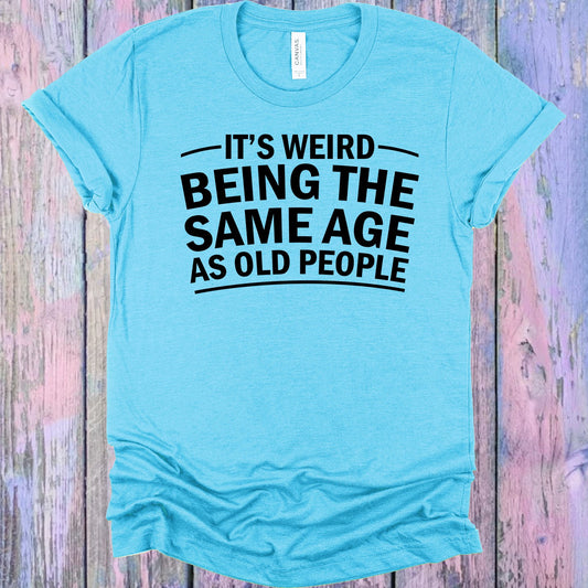 Its Weird Being The Same Age As Old People Graphic Tee Graphic Tee