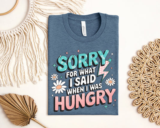 Sorry for What I Said When I Was Hungry Graphic Tee