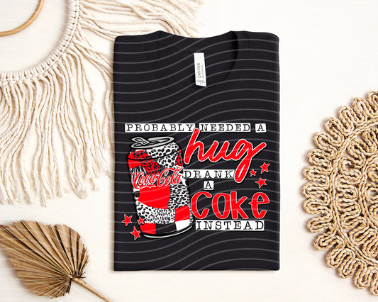 Probably Needed a Hug Drank a Coke Instead