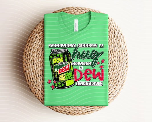 Probably Needed a Hug Drank a Zero Sugar Dew Instead Graphic Tee