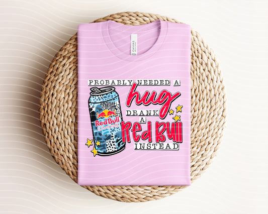 Probably Needed a Hug Drank a Red Bull Instead Graphic Tee