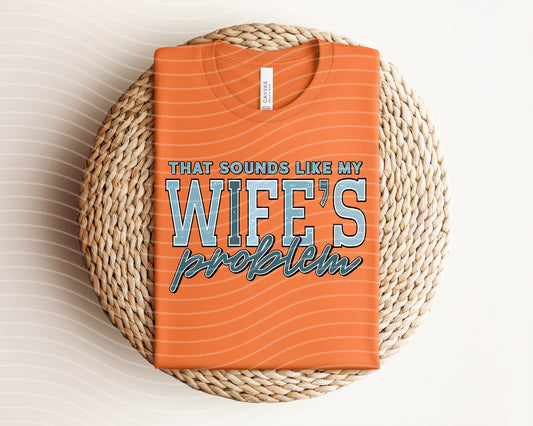 That Sounds Like My Wife's Problem Graphic Tee