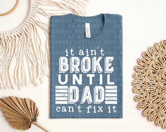 It Ain't Broke Until Dad Can't Fix It Graphic Tee