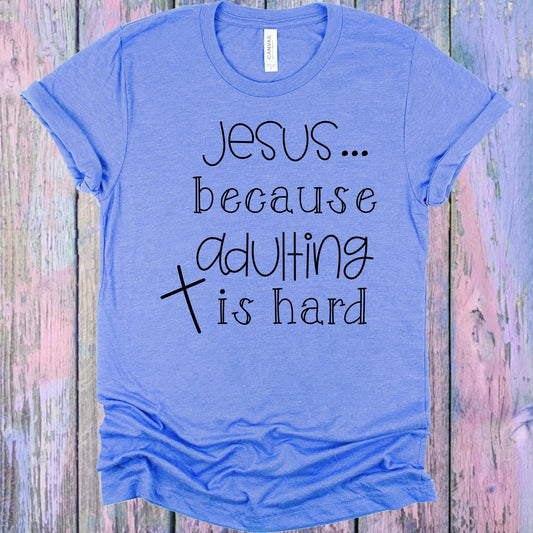 Jesus Because Adulting Is Hard Graphic Tee Graphic Tee