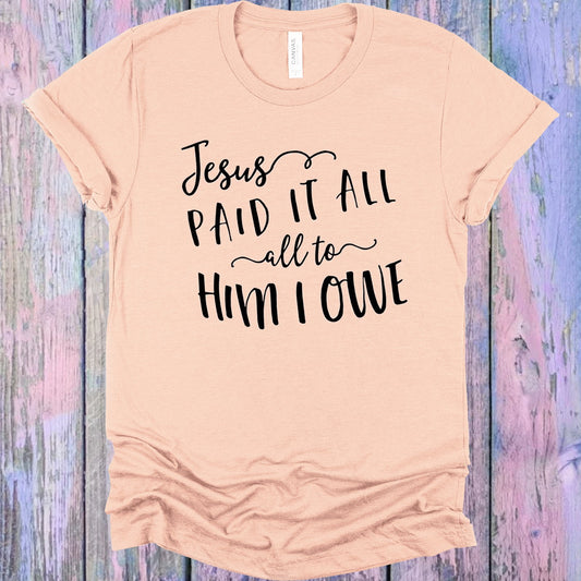 Jesus Paid It All To Him I Owe Graphic Tee Graphic Tee