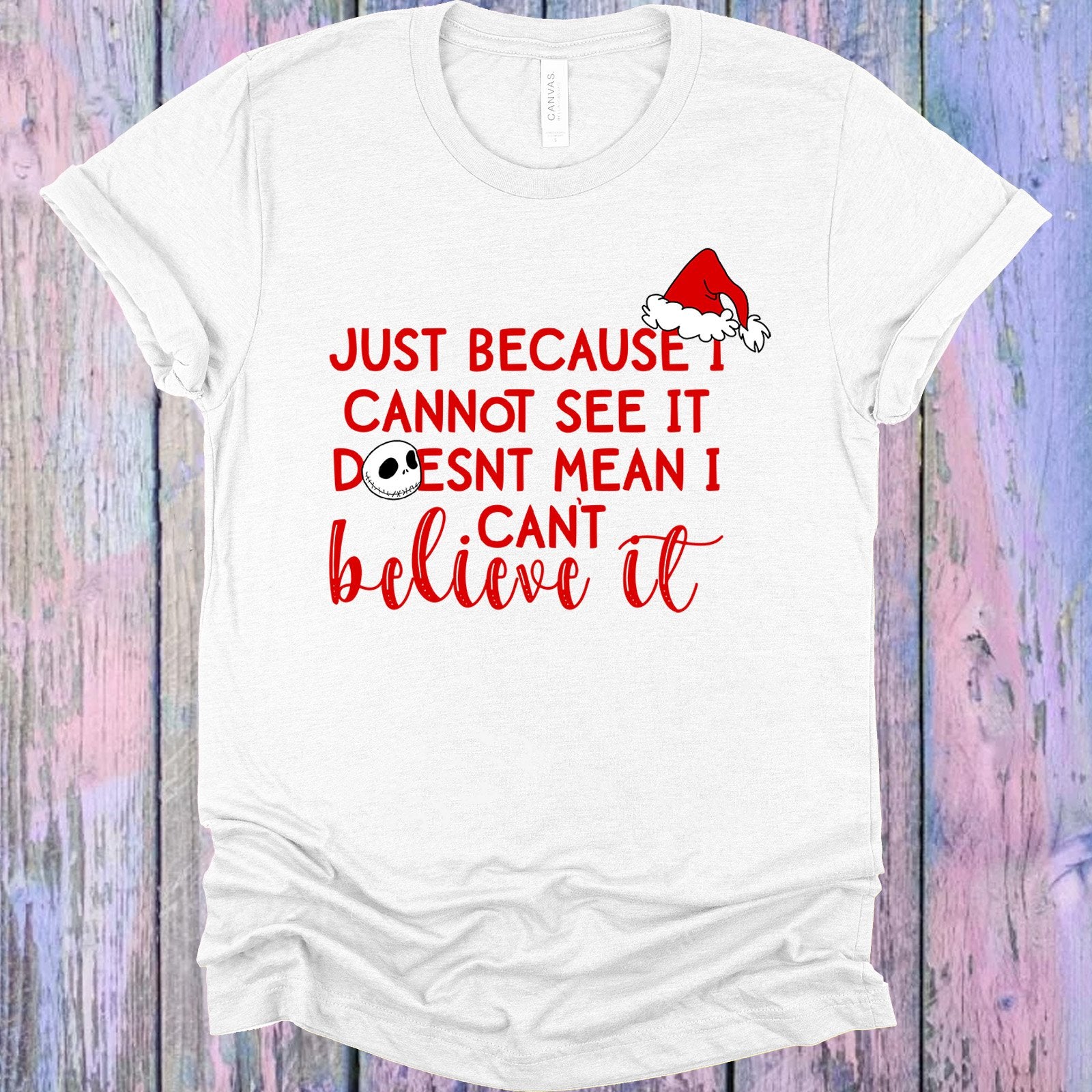 Just Because I Cannot See It Doesnt Mean Cant Believe Graphic Tee Graphic Tee
