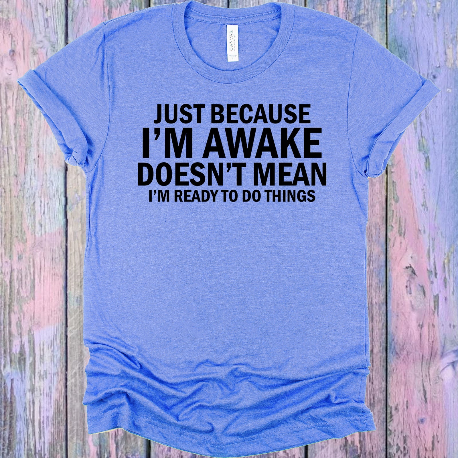 Just Because Im Awake Graphic Tee Graphic Tee