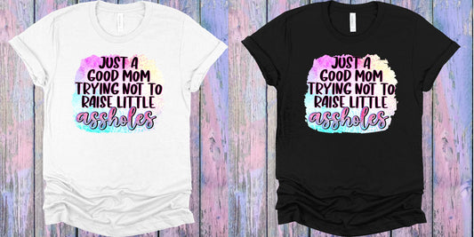 Just A Good Mom Trying Not To Raise Little A**holes Graphic Tee Graphic Tee