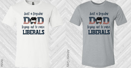 Just A Regular Dad Trying Not To Raise Liberals Graphic Tee Graphic Tee