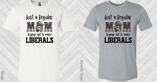 Just A Regular Mom Trying Not To Raise Liberals Graphic Tee Graphic Tee