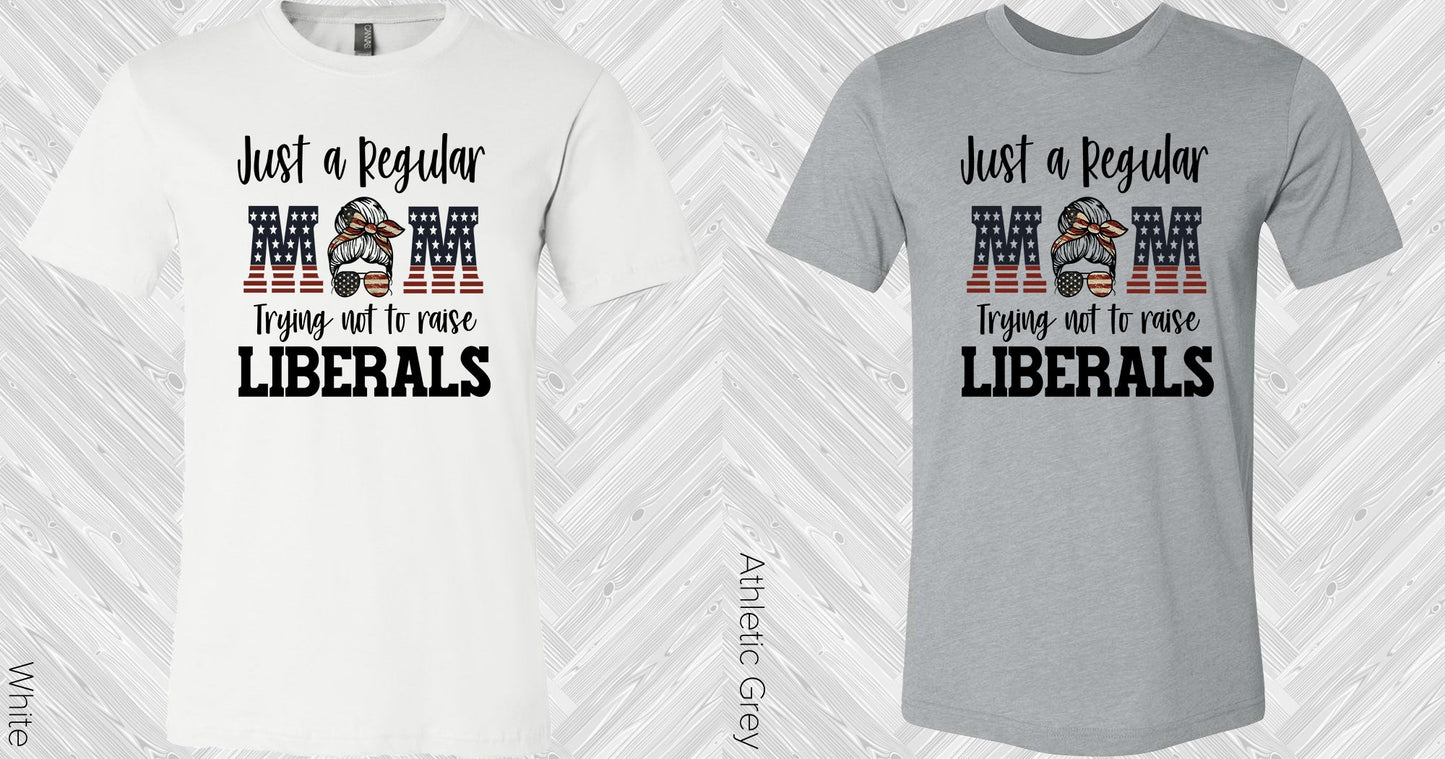 Just A Regular Mom Trying Not To Raise Liberals Graphic Tee Graphic Tee