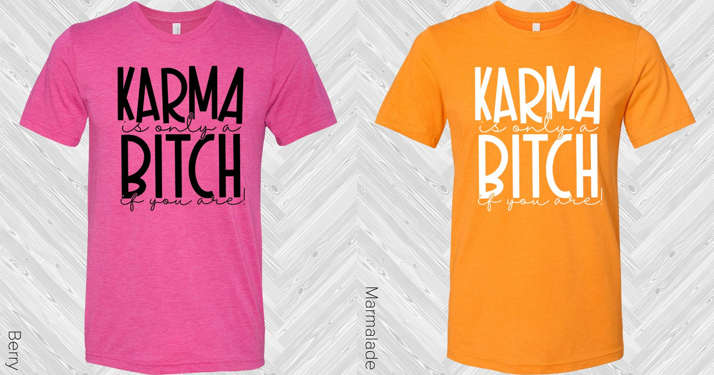 Karma Is Only A Bi*** If You Are Graphic Tee Graphic Tee