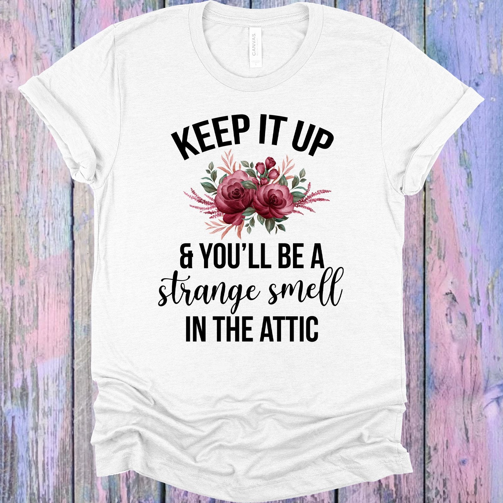 Keep It Up And Youll Be A Strange Smell In The Attic Graphic Tee Graphic Tee