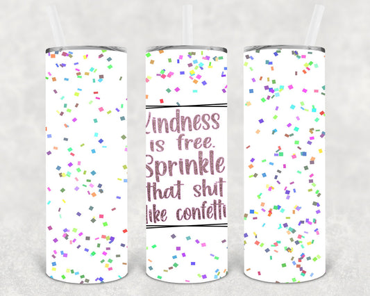 Kindness Is Free Sprinkle That Sh** Like Confetti 20 Oz Skinny Tumbler