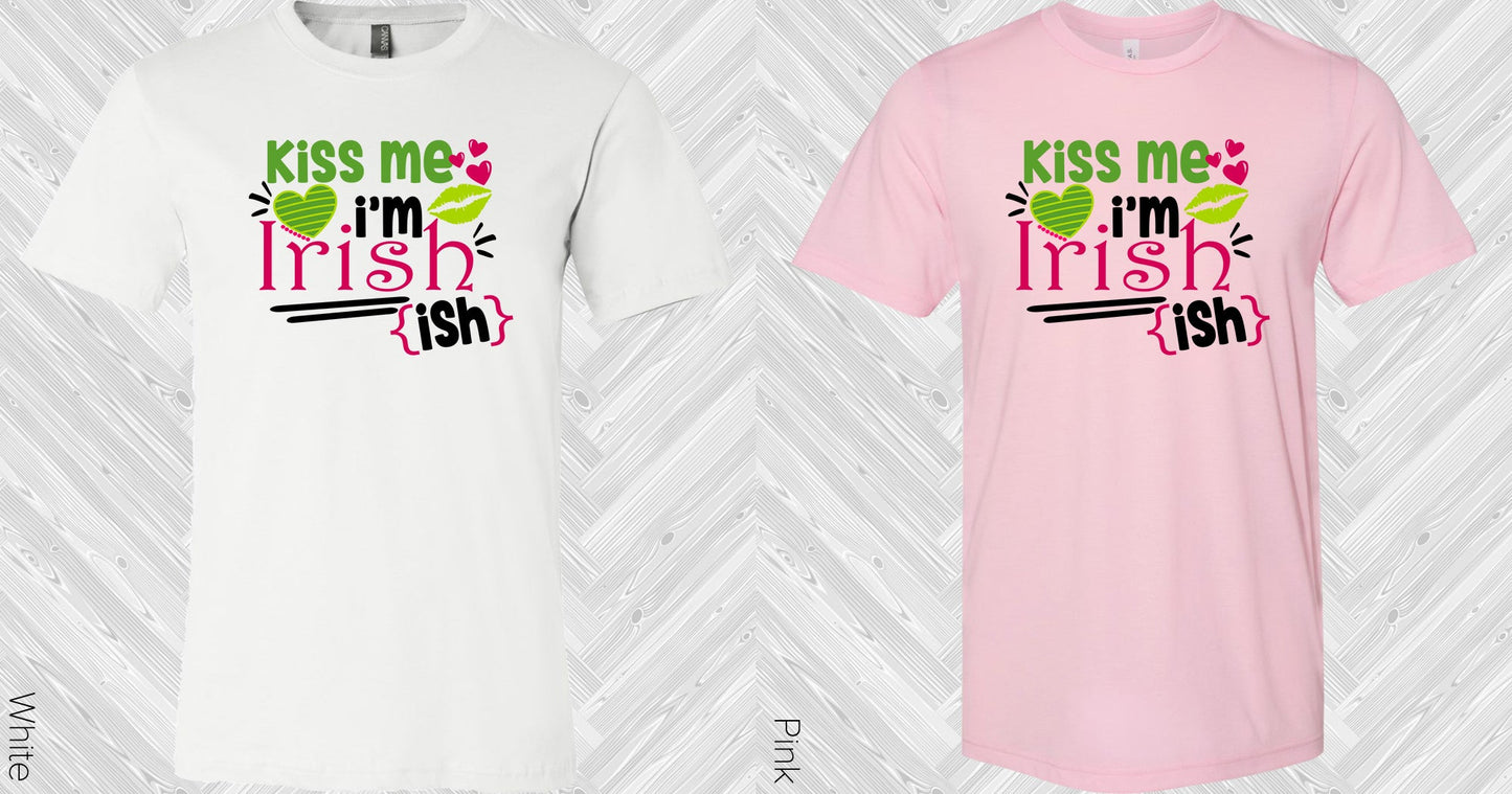 Kiss Me Im Irish -Ish Graphic Tee Graphic Tee