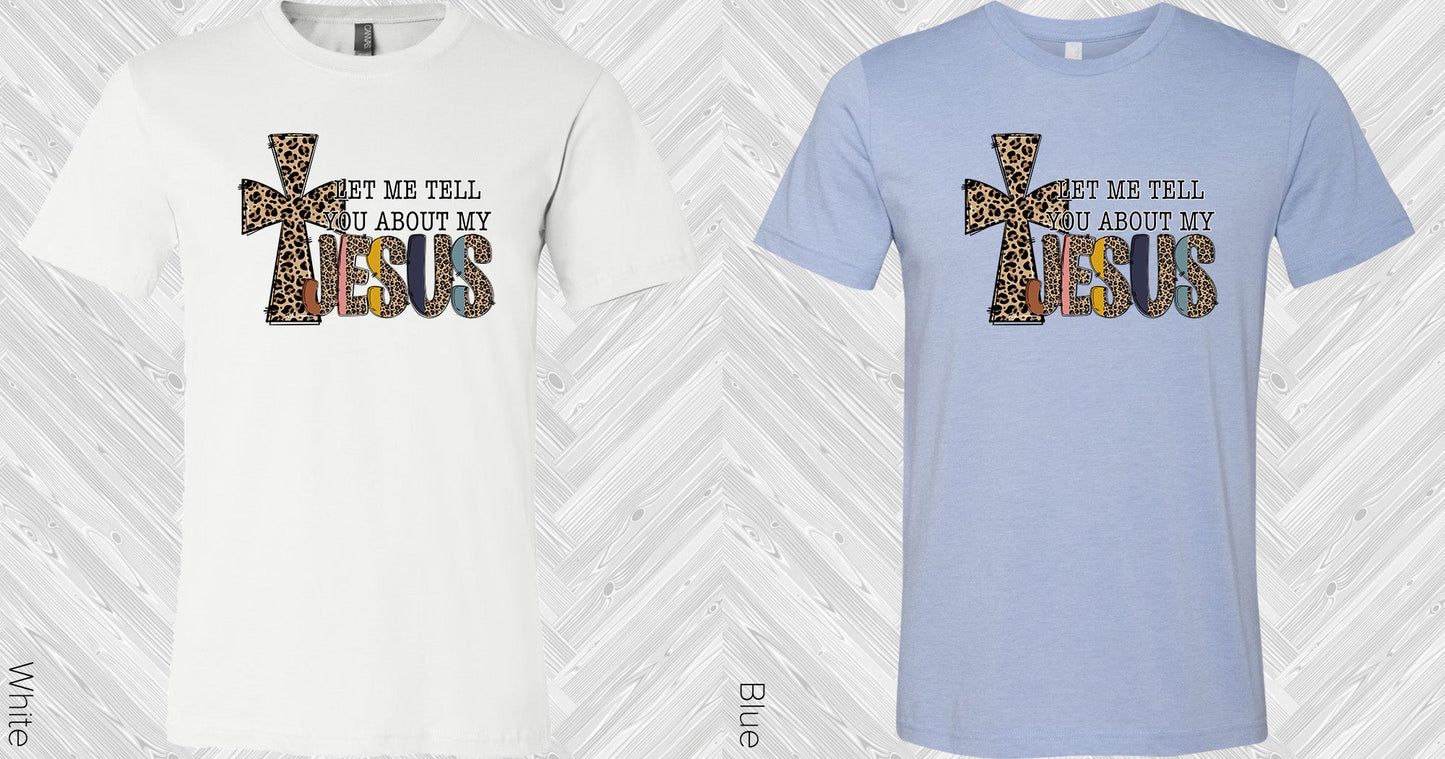 Let Me Tell You About My Jesus Graphic Tee Graphic Tee