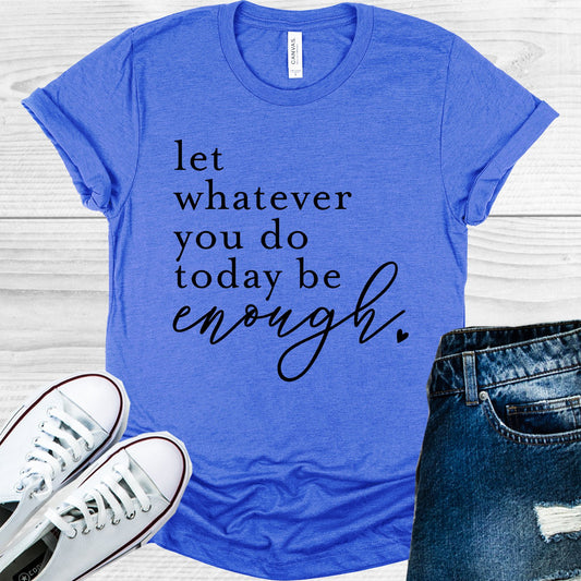 Let Whatever You Do Today Be Enough Graphic Tee Graphic Tee