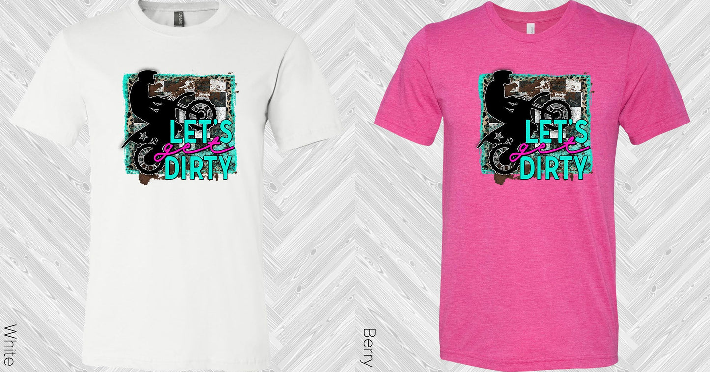 Lets Get Dirty Graphic Tee Graphic Tee