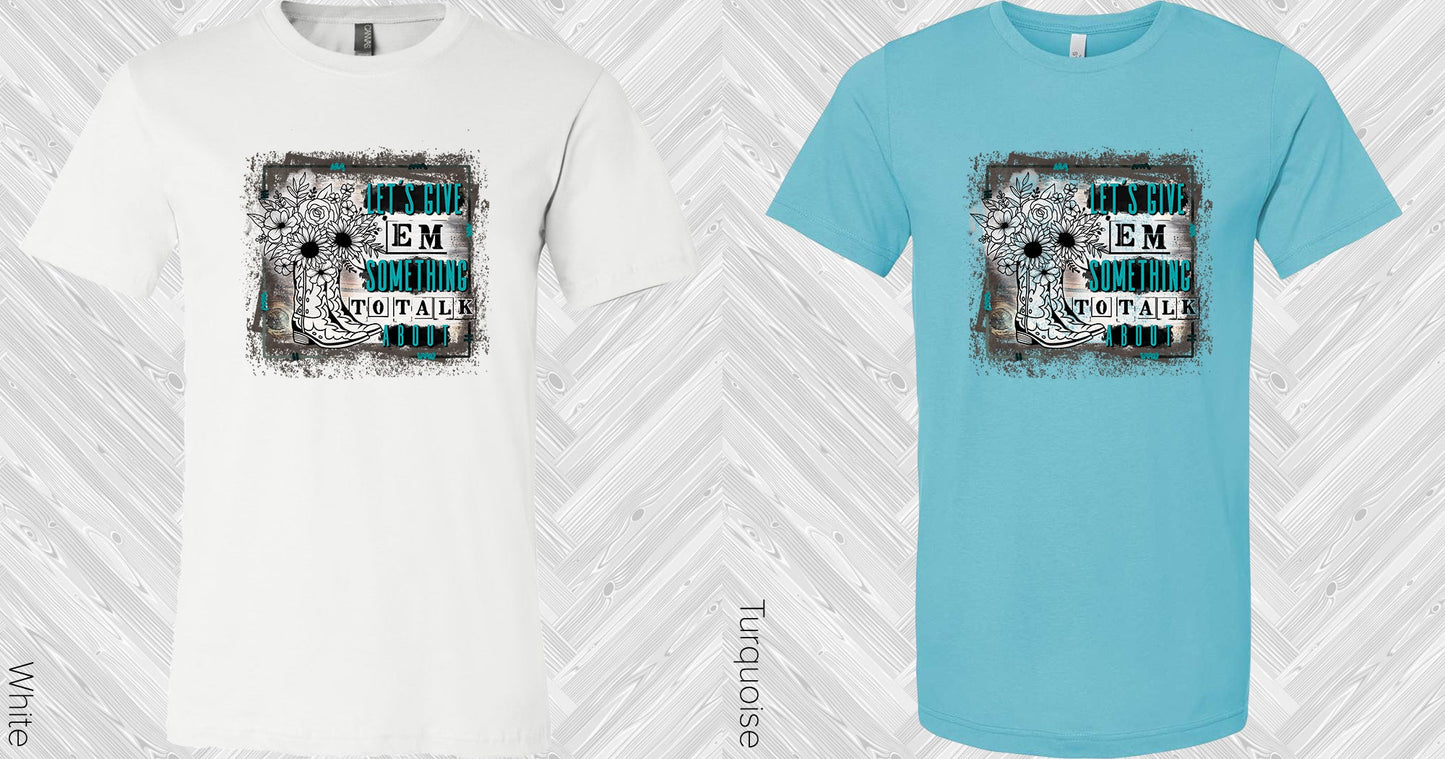 Lets Give Em Something To Talk About Graphic Tee Graphic Tee