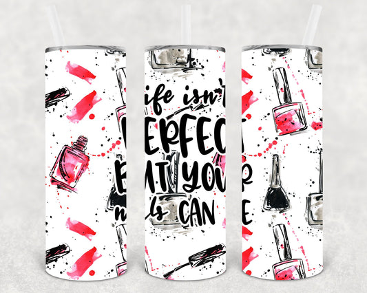 Life Isnt Perfect But Your Nails Can Be 20 Oz Skinny Tumbler