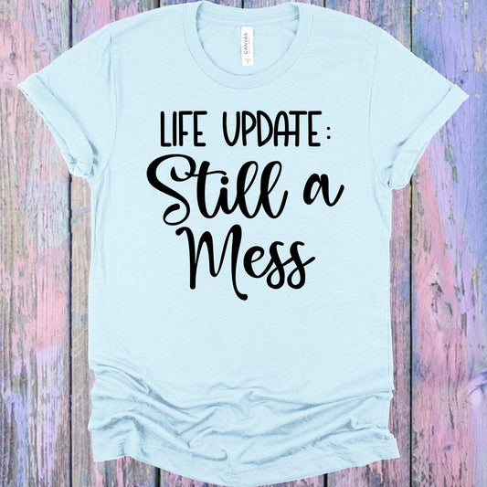 Life Update: Still A Mess Graphic Tee Graphic Tee