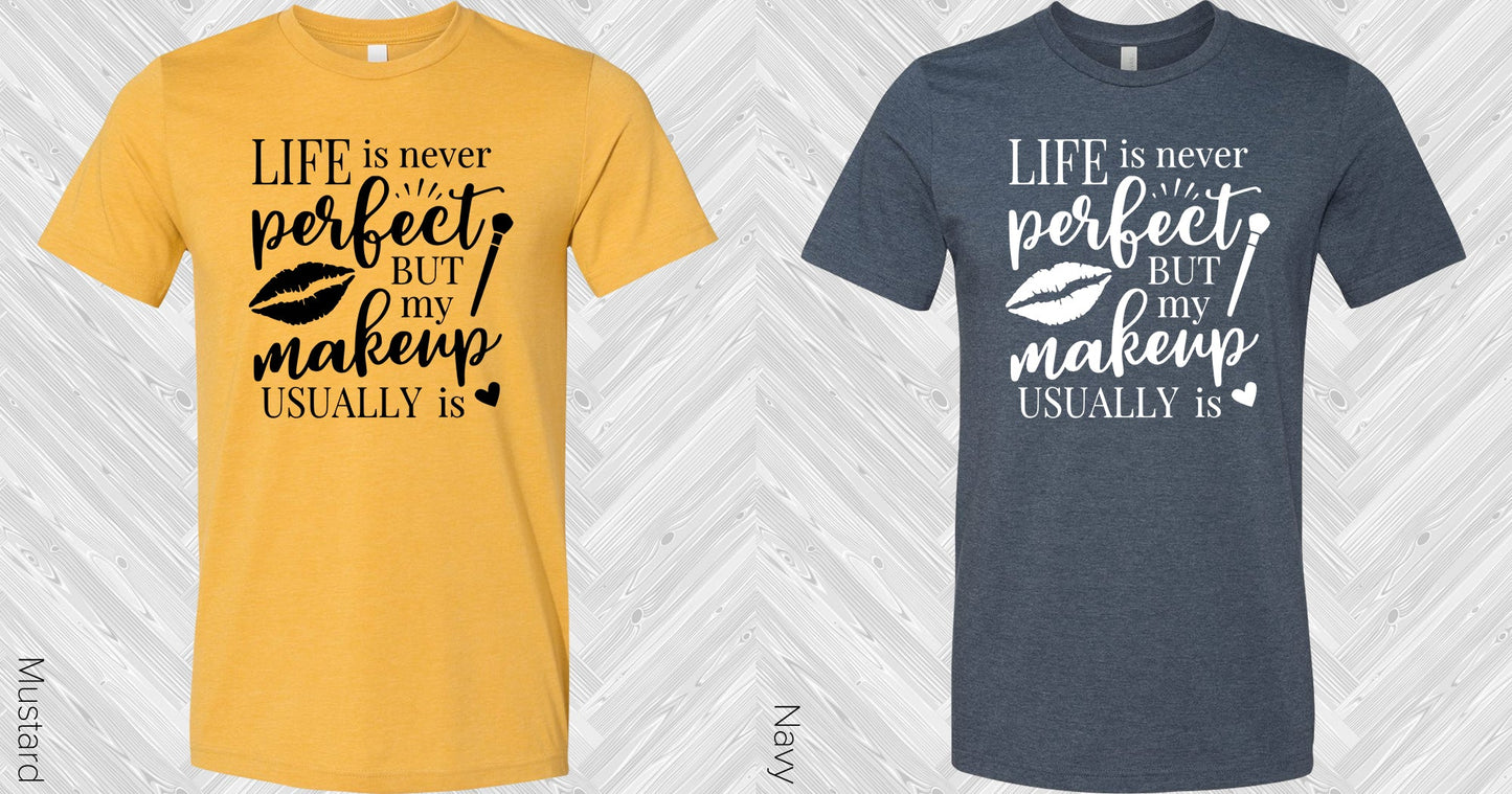 Life Is Never Perfect But My Makeup Usually Is Graphic Tee Graphic Tee