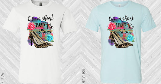 Life Is Short Buy The Shoes Graphic Tee Graphic Tee