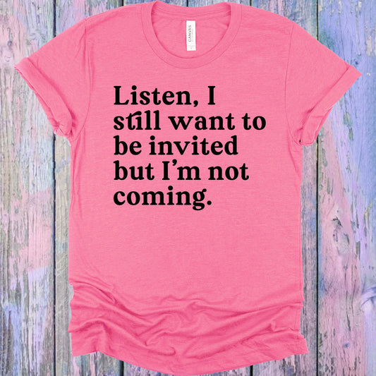Listen I Still Want To Be Invited But Im Not Coming Graphic Tee Graphic Tee