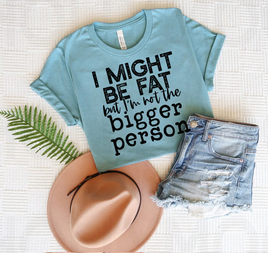 I Might Be Fat Graphic Tee