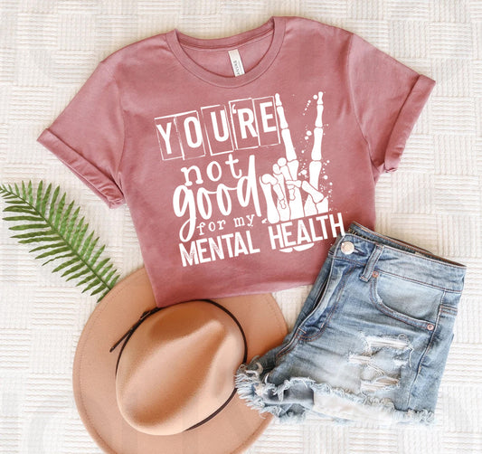 You're Not Good for My Mental Health Graphic Tee