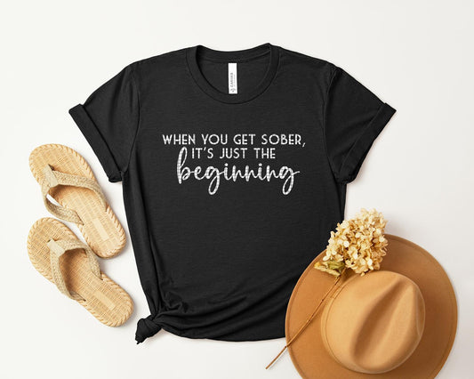 When You Get Sober It's Just the Beginning Graphic Tee