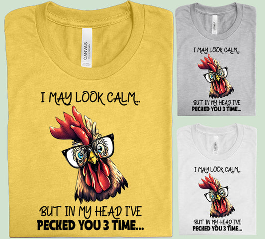 I May Look Calm But in My Head I've Pecked You Three Times Graphic Tee