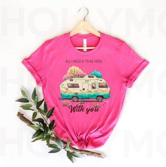 All I Need is to Be Here with You Graphic Tee