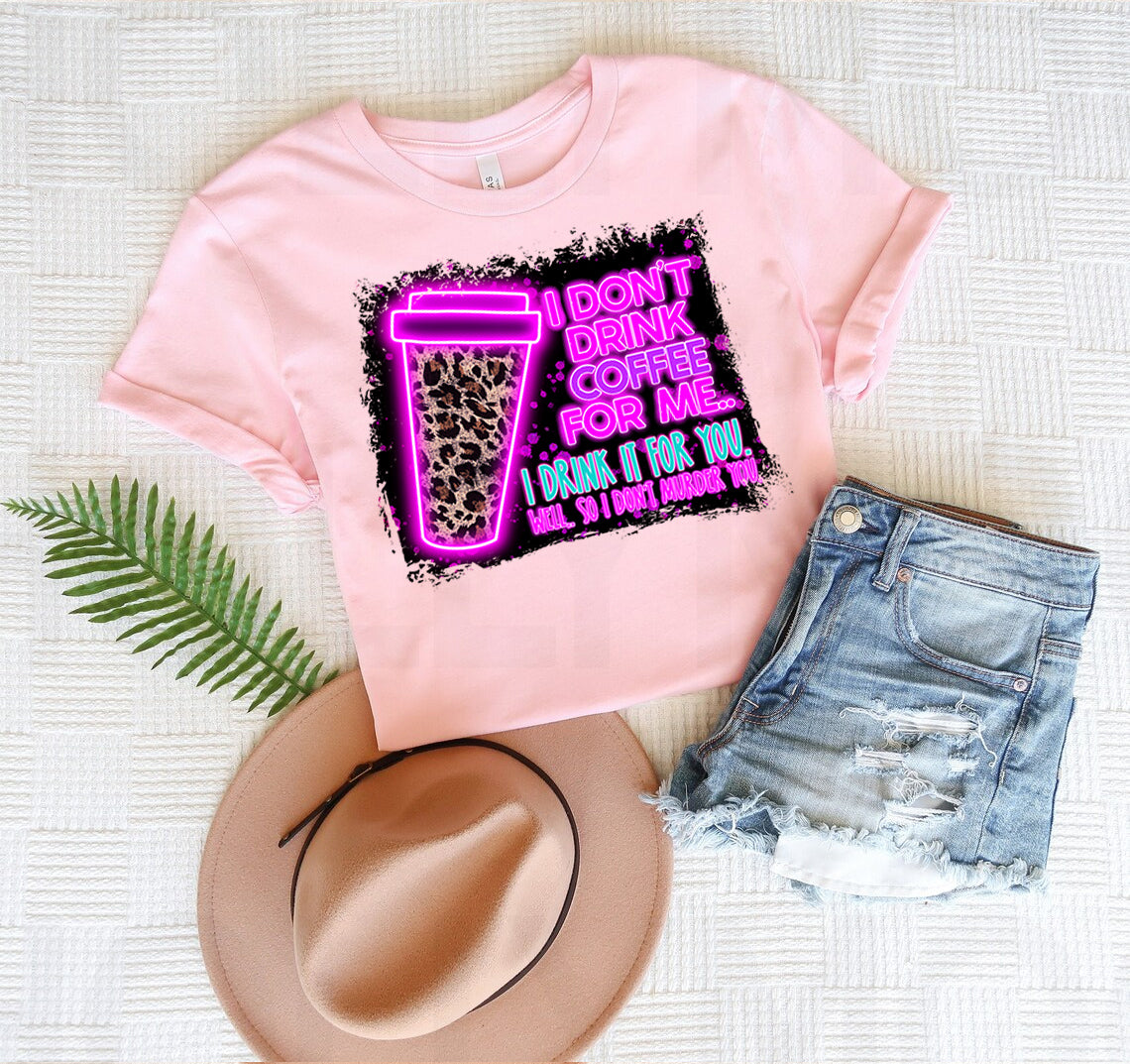 I Don't Drink Coffee for Me Graphic Tee