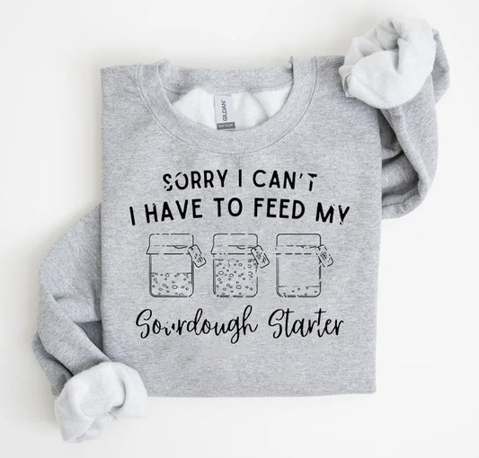 Sorry I Can't I Have to Feed My Sourdough Starter Graphic Tee