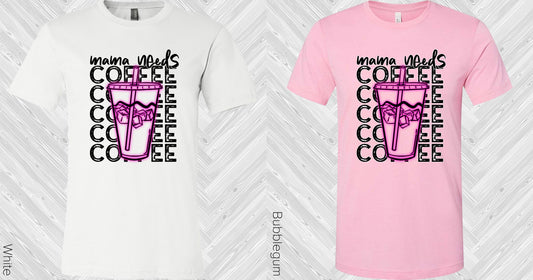 Mama Needs Coffee Graphic Tee Graphic Tee