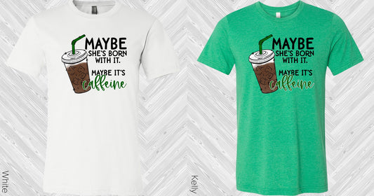 Maybe Shes Born With It Its Caffeine Graphic Tee Graphic Tee