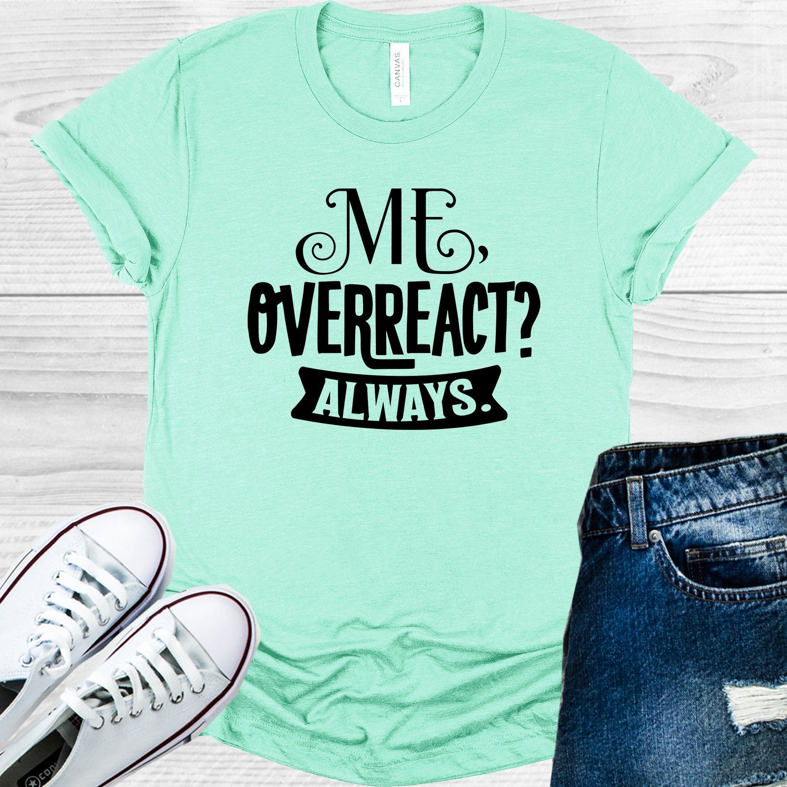 Me Overreact Always Graphic Tee Graphic Tee