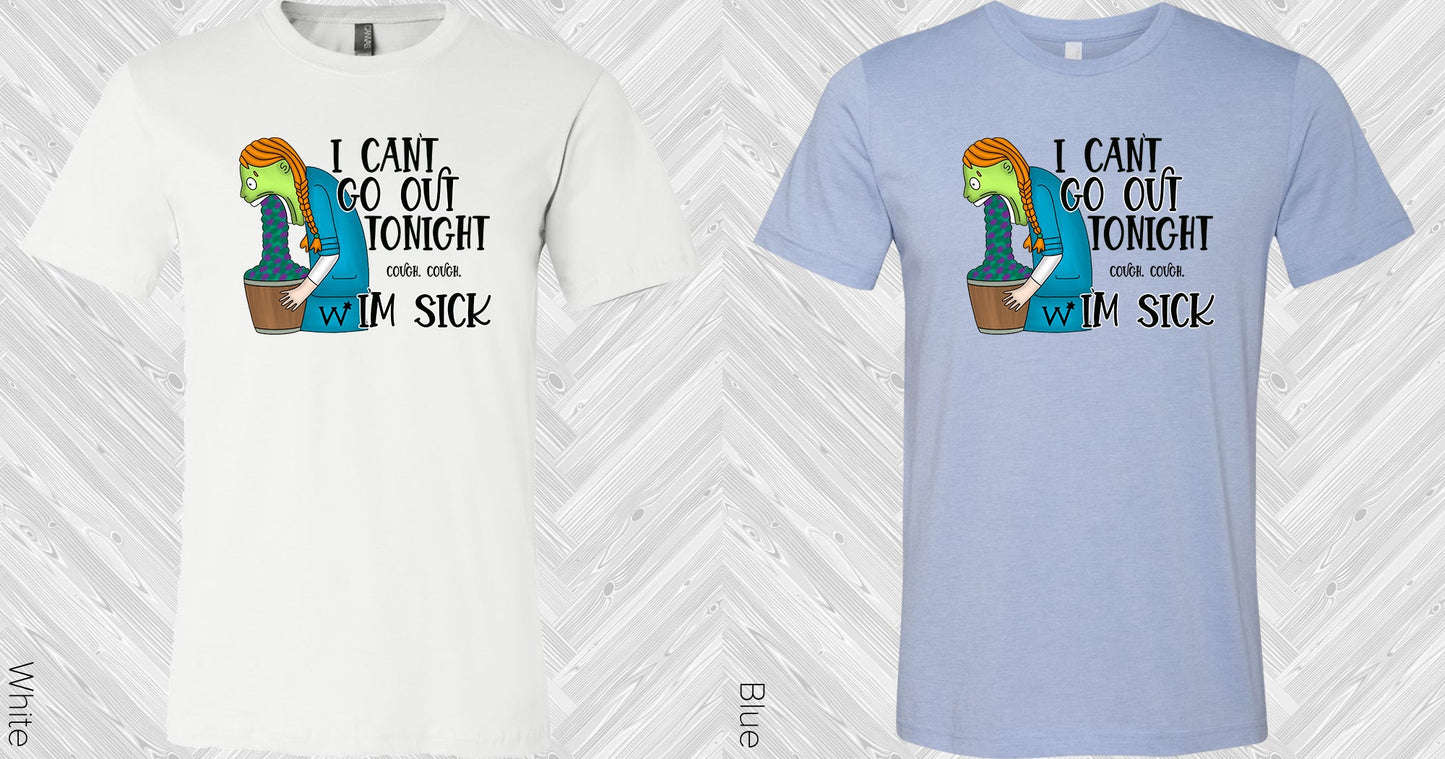 I Cant Go Out Tonight Im Sick Graphic Tee Graphic Tee