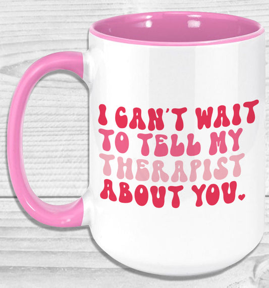 I Cant Wait To Tell My Therapist About You Mug Coffee