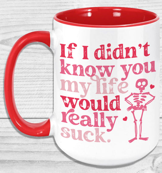 If I Didnt Know You My Life Would Really Suck Mug Coffee