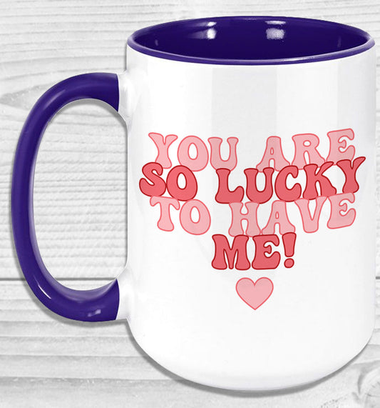 You Are So Lucky To Have Me Mug Coffee