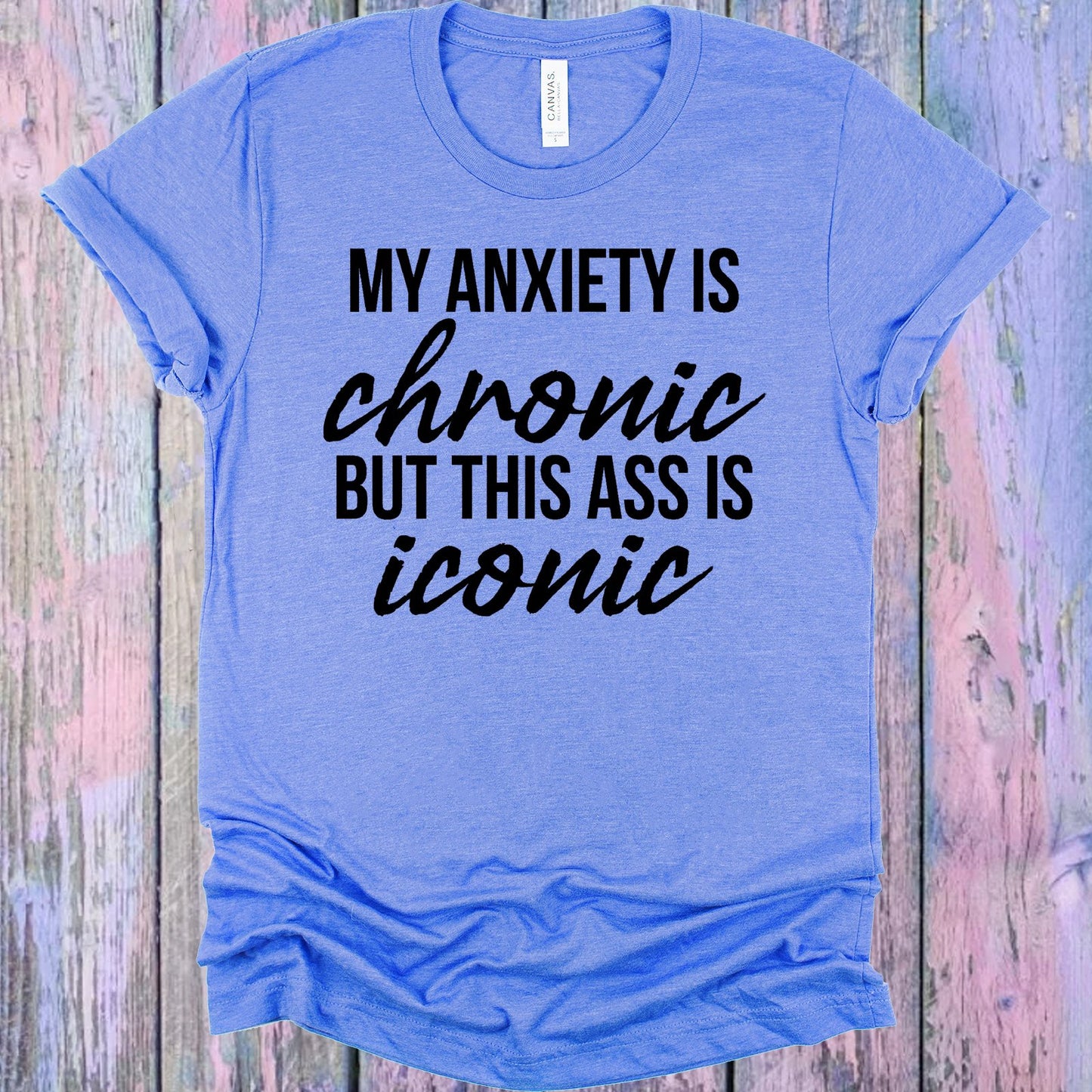 My Anxiety Is Chronic But This A** Iconic Graphic Tee Graphic Tee