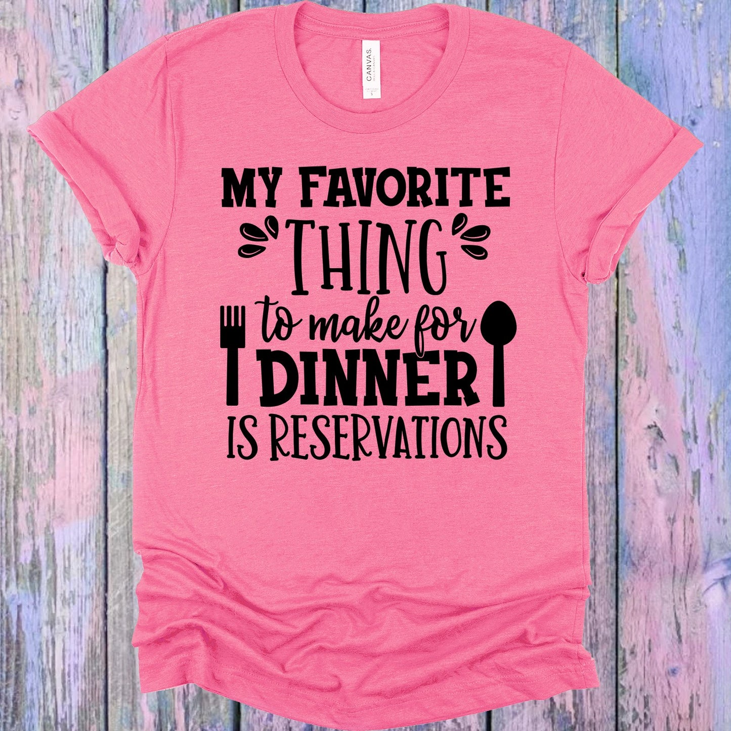 My Favorite Thing To Make For Dinner Is Reservations Graphic Tee Graphic Tee