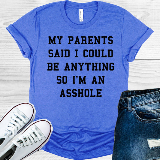 My Parents Said I Could Be Anything So Im An A**hole Graphic Tee Graphic Tee