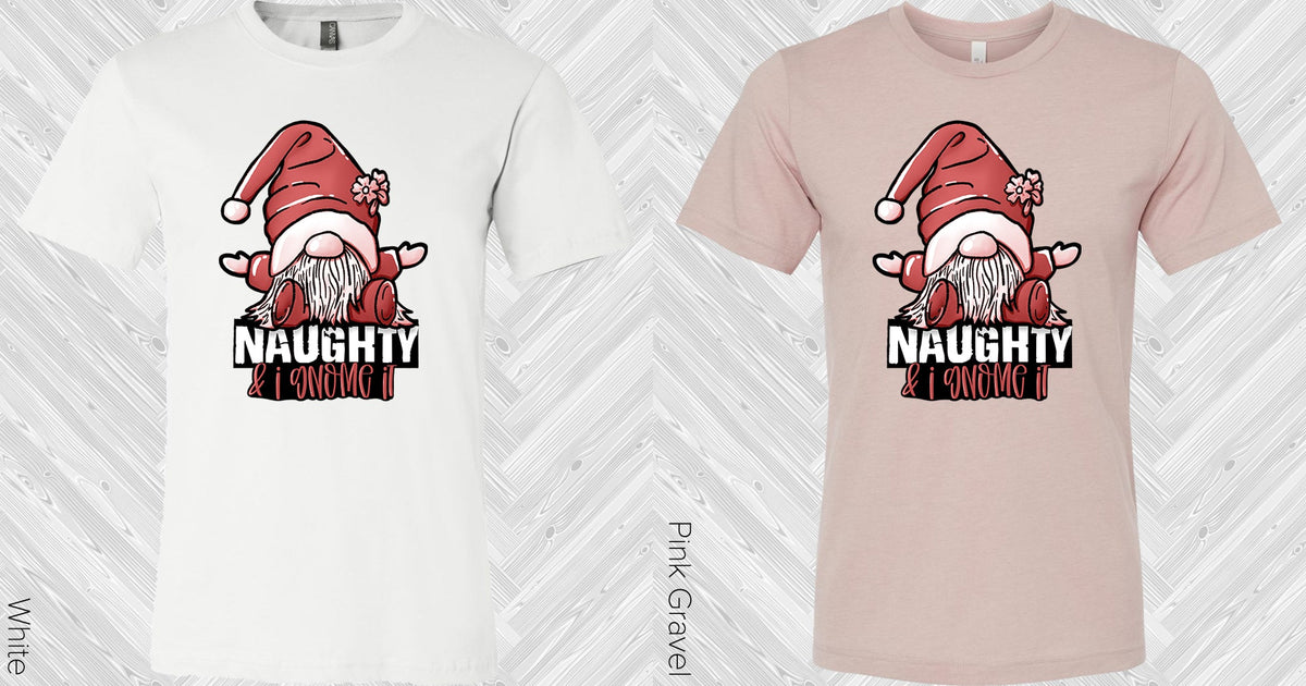 Naughty And I Gnome It Graphic Tee Graphic Tee