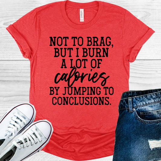 Not To Brag But I Burn A Lot Of Calories By Jumping Conclusions Graphic Tee Graphic Tee
