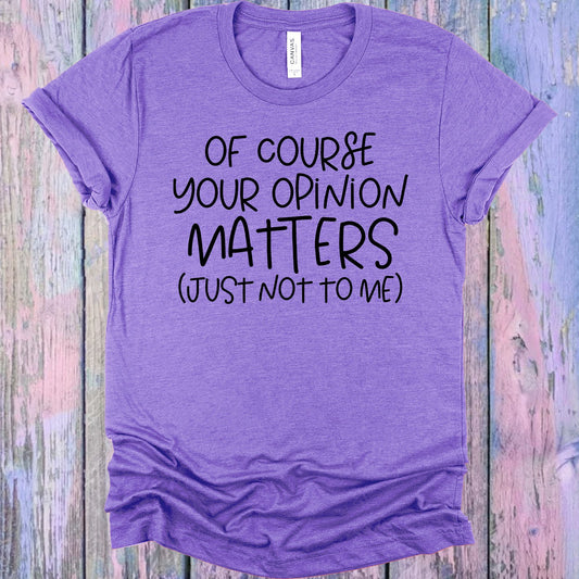 Of Course Your Opinion Matters Graphic Tee Graphic Tee