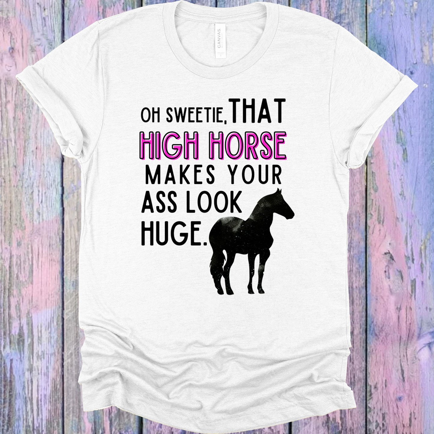 Oh Sweetie That High Horse Makes Your A** Look Huge Graphic Tee Graphic Tee