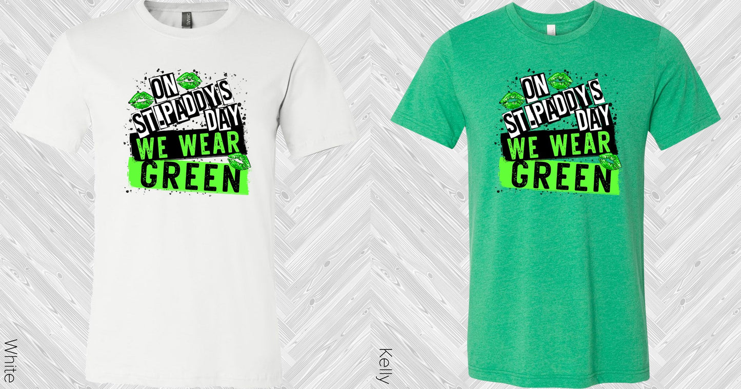On St Paddys Day We Wear Green Graphic Tee Graphic Tee